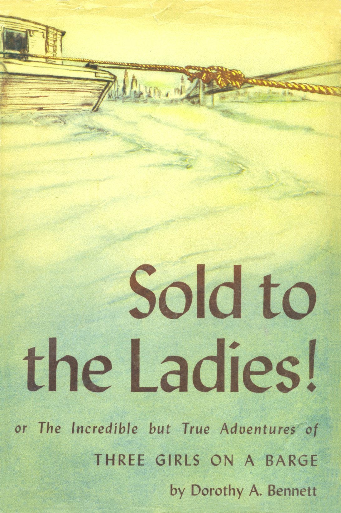 Sold to the Ladies! or The Incredible but True Adventures of THREE GIRLS ON A BARGE, by Dorothy A. Bennett