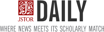JSTOR Daily - where news meets its scholarly match