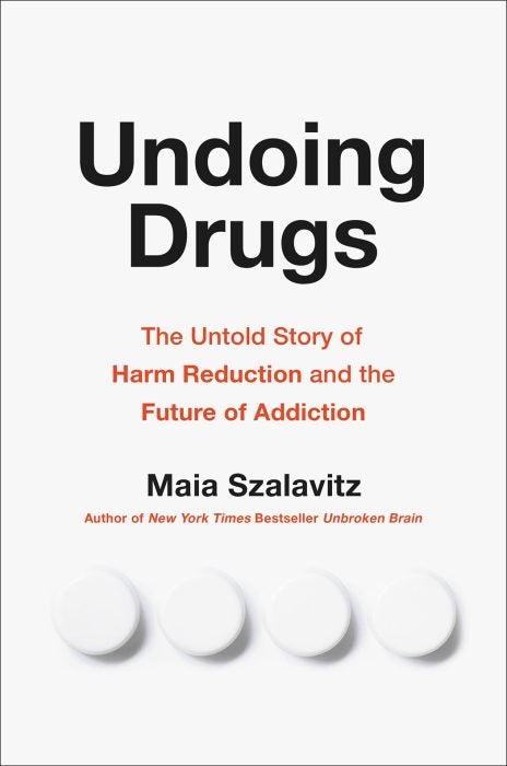 Undoing Drugs by Maia Szalavitz